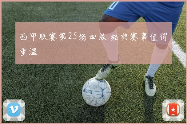 西甲联赛第25场回放 经典赛事值得重温