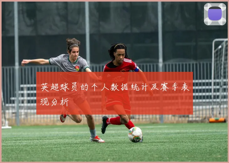 英超球员的个人数据统计及赛季表现分析