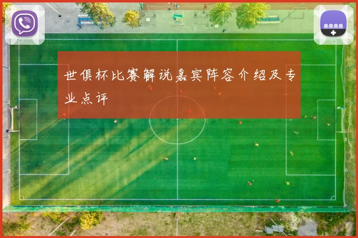 世俱杯比赛解说嘉宾阵容介绍及专业点评