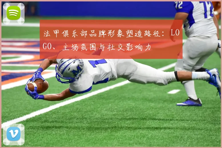法甲俱乐部品牌形象塑造路径：LOGO、主场氛围与社交影响力