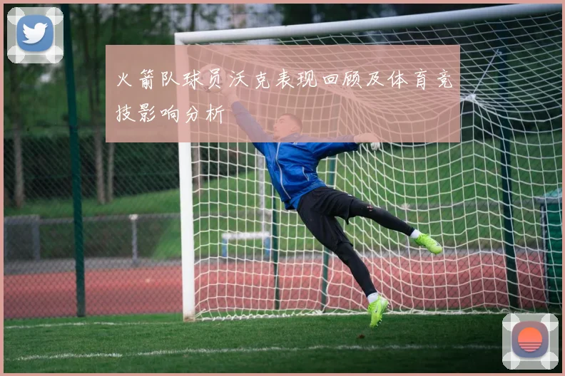 火箭队球员沃克表现回顾及体育竞技影响分析